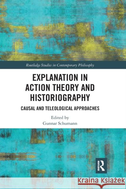 Explanation in Action Theory and Historiography: Causal and Teleological Approaches Gunnar Schumann 9781032177953 Routledge - książka