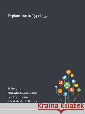 Explanation in Typology Ilja Serzant, Susanne Maria Michaelis, Natalia Levshina 9781013292972 Saint Philip Street Press - książka