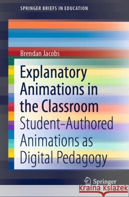 Explanatory Animations in the Classroom: Student-Authored Animations as Digital Pedagogy Jacobs, Brendan 9789811535246 Springer - książka