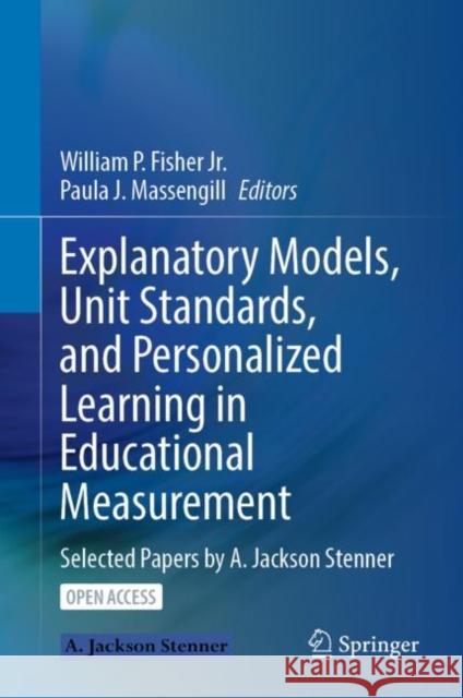 Explanatory Models, Unit Standards, and Personalized Learning in Educational Measurement: Selected Papers by A. Jackson Stenner Fisher Jr, William P. 9789811937460 Springer Nature Singapore - książka