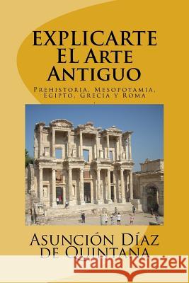 Explic-Arte: Historia del Arte Antiguo: Prehistoria, Mesopotamia, Egipto, Grecia y Roma Asuncion Dia 9781533014054 Createspace Independent Publishing Platform - książka