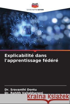 Explicabilité dans l'apprentissage fédéré Dontu, Dr. Sravanthi, Vallabhaneni, Dr. Rohith 9786200724328 Editions Notre Savoir - książka