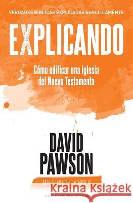 EXPLICANDO Cómo edificar una iglesia del Nuevo Testamento Pawson, David 9781911173755 Anchor Recordings Ltd - książka