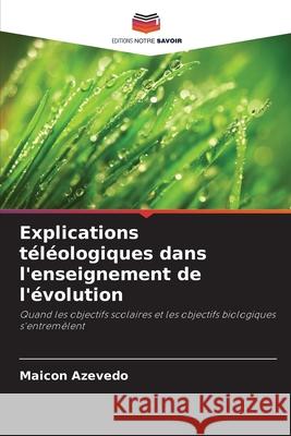Explications téléologiques dans l'enseignement de l'évolution Azevedo, Maicon 9786209165474 Editions Notre Savoir - książka