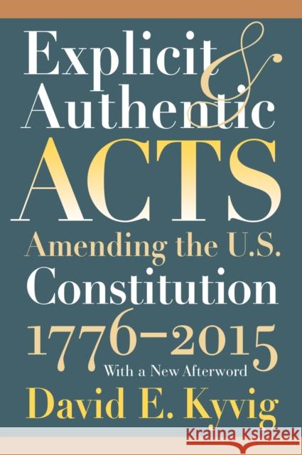 Explicit and Authentic Acts: Amending the U.S. Constitution 1776-2015with a New Afterword Kyvig, David E. 9780700622290 University Press of Kansas - książka