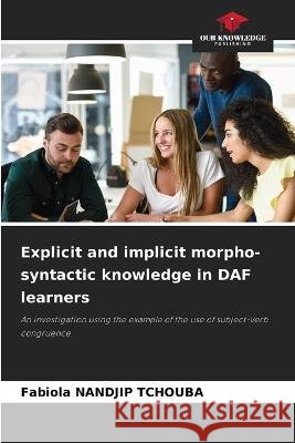 Explicit and implicit morpho-syntactic knowledge in DAF learners Fabiola Nandjip Tchouba   9786206207818 Our Knowledge Publishing - książka