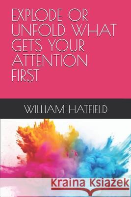 Explode or Unfold What Gets Your Attention First William Roy Hatfield 9781990362491 Explode or Unfold - książka
