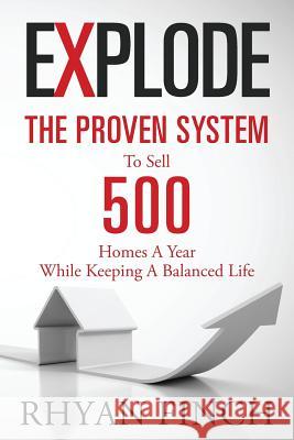 Explode: The Proven System To Sell 500 Homes A Year While Keeping A Balanced Life Finch, Rhyan 9781514239216 Createspace - książka