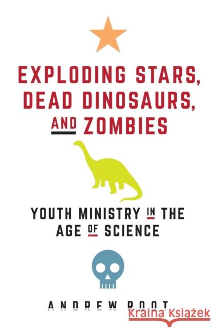 Exploding Stars, Dead Dinosaurs, and Zombies: Youth Ministry in the Age of Science Andrew Root 9781506446745 Fortress Press - książka