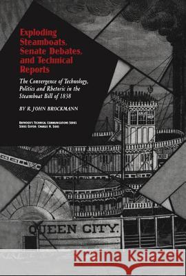 Exploding Steamboats, Senate Debates, and Technical Reports: The Convergence of Technology, Politics, and Rhetoric in the Steamboat Bill of 1838  9780895032669 Baywood Publishing Company Inc - książka