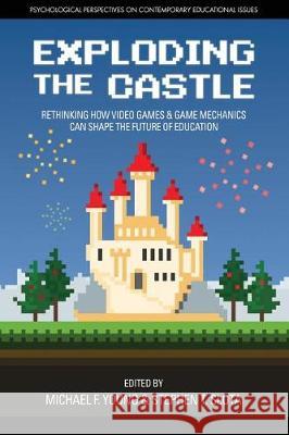 Exploding the Castle: Rethinking How Video Games & Game Mechanics Can Shape the Future of Education Young, Michael F. 9781681239354 Eurospan (JL) - książka