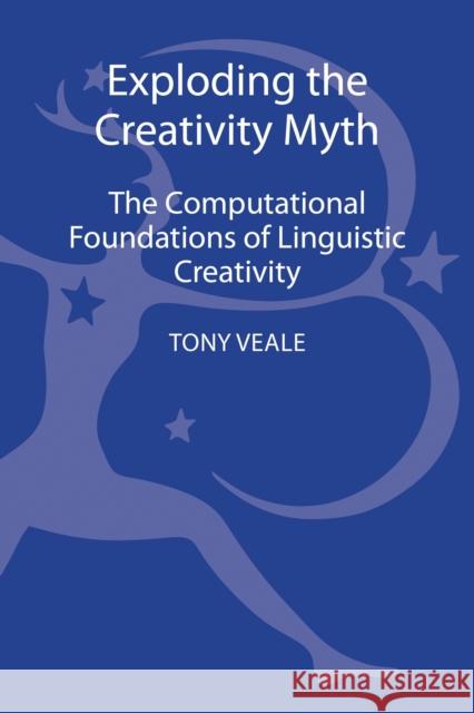 Exploding The Creativity Myth : The Computational Foundations of Linguistic Creativity Tony Veale 9781441166371  - książka