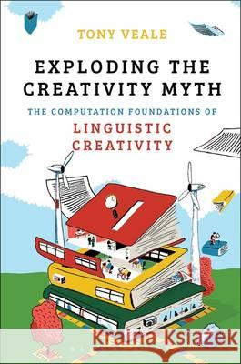 Exploding the Creativity Myth: The Computational Foundations of Linguistic Creativity Tony Veale 9781441181725  - książka