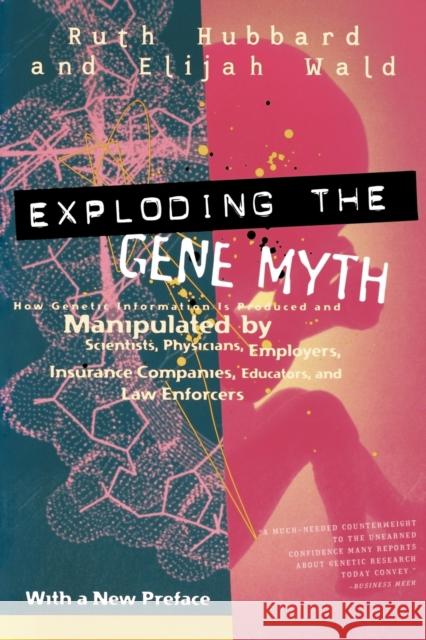 Exploding the Gene Myth: How Genetic Information Is Produced and Manipulated by Scientists, Physicians, Employers, Insurance Companies, Educato Ruth Hubbard Elijah Wald 9780807004319 Beacon Press - książka