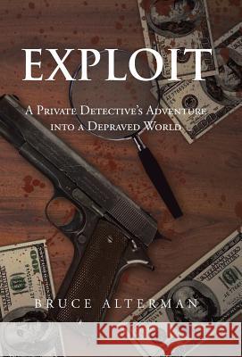 Exploit: A Private Detective's Adventure Into a Depraved World Bruce Alterman 9781475990645 iUniverse - książka