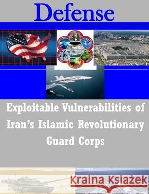 Exploitable Vulnerabilities of Iran's Islamic Revolutionary Guard Corps U. S. Army War College 9781503101418 Createspace - książka