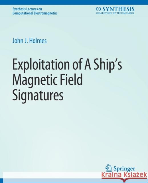 Exploitation of a Ship's Magnetic Field Signatures John Holmes   9783031005657 Springer International Publishing AG - książka