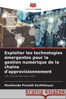 Exploiter les technologies émergentes pour la gestion numérique de la chaîne d'approvisionnement Karthikeyan, Manikanda Prasath 9783330821897 Editions Notre Savoir - książka