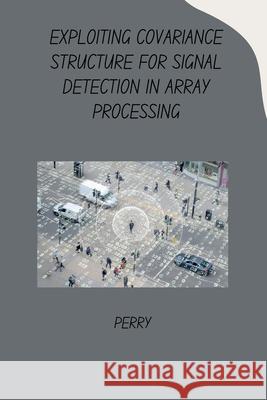 Exploiting Covariance Structure for Signal Detection in Array Processing Perry 9783384276643 Tredition Gmbh - książka