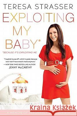 Exploiting My Baby: A Memoir of Pregnancy & Childbirth Teresa Strasser 9780451232076 New American Library - książka