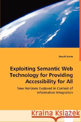 Exploiting Semantic Web Technology for Providing Accessibility for All Shuaib Karim 9783836456890 VDM VERLAG DR. MUELLER E.K. - książka