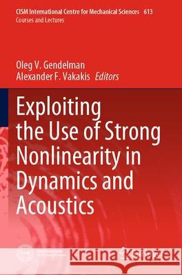 Exploiting the Use of Strong Nonlinearity in Dynamics and Acoustics Oleg V. Gendelman Alexander F. Vakakis 9783031569043 Springer - książka
