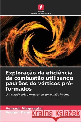 Exploração da eficiência da combustão utilizando padrões de vórtices pré-formados Alagumalai, Avinash, Kannan, Asogan 9786202472821 Edições Nosso Conhecimento - książka