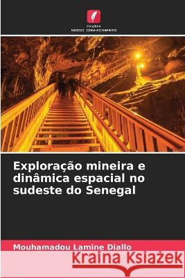 Exploracao mineira e dinamica espacial no sudeste do Senegal Mouhamadou Lamine Diallo   9786205992388 Edicoes Nosso Conhecimento - książka