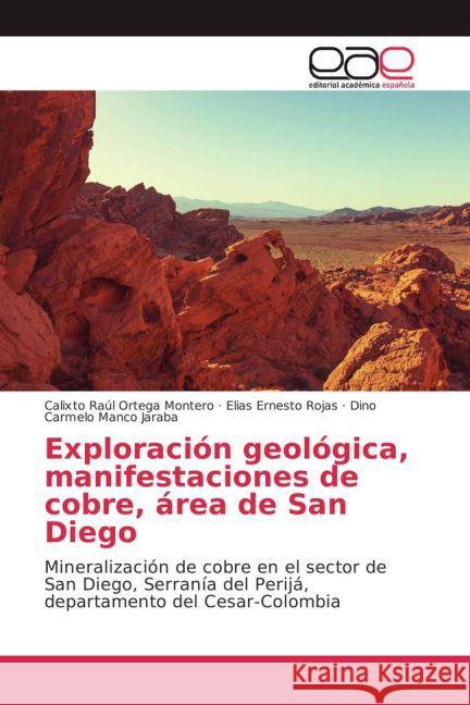 Exploración geológica, manifestaciones de cobre, área de San Diego : Mineralización de cobre en el sector de San Diego, Serranía del Perijá, departamento del Cesar-Colombia Ortega Montero, Calixto Raúl; Rojas, Elias Ernesto; Manco Jaraba, Dino Carmelo 9783841762603 Editorial Académica Española - książka
