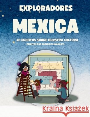 Exploradores Mexica: 20 Cuentos Sobre Nuestra Cultura Lorraine Ometochtli, Gloria Hernandez, Adrian Koskakoatl 9798329509991 Independently Published - książka
