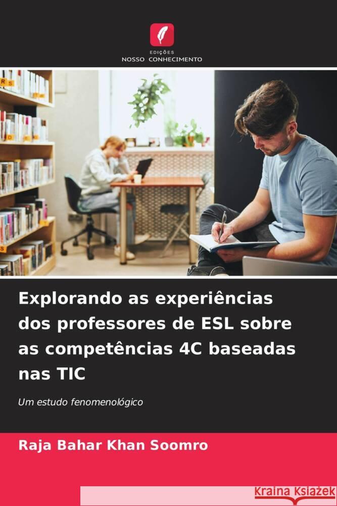 Explorando as experi?ncias dos professores de ESL sobre as compet?ncias 4C baseadas nas TIC Raja Bahar Khan Soomro 9786208275327 Edicoes Nosso Conhecimento - książka