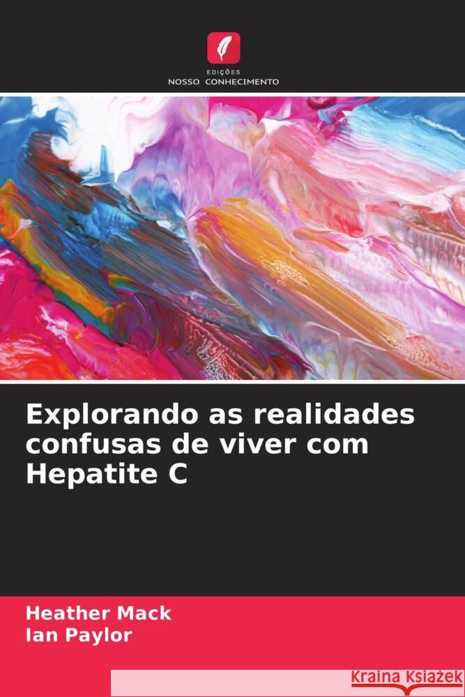 Explorando as realidades confusas de viver com Hepatite C Mack, Heather, Paylor, Ian 9786207127856 Edições Nosso Conhecimento - książka