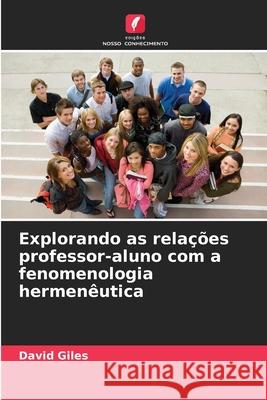 Explorando as relações professor-aluno com a fenomenologia hermenêutica Giles, David 9786208462581 Edições Nosso Conhecimento - książka
