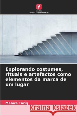 Explorando costumes, rituais e artefactos como elementos da marca de um lugar Tariq, Mahira 9786202428668 Edições Nosso Conhecimento - książka