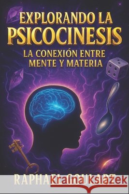 Explorando la Psicocinesis: La Conexión Entre Mente y Materia Raphael Goulart 9798882640568 Independently Published - książka