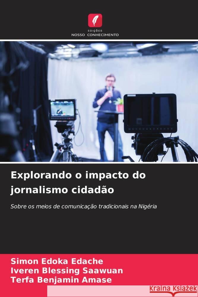 Explorando o impacto do jornalismo cidadão Edache, Simon Edoka, Saawuan, Iveren Blessing, Amase, Terfa Benjamin 9786208196110 Edições Nosso Conhecimento - książka