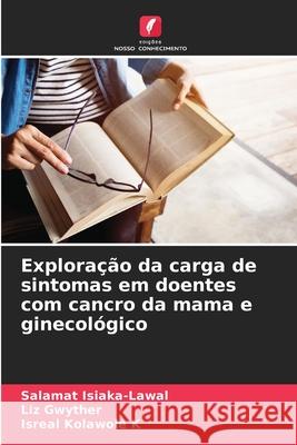 Explora??o da carga de sintomas em doentes com cancro da mama e ginecol?gico Salamat Isiaka-Lawal Liz Gwyther Isreal Kolawol 9786207581535 Edicoes Nosso Conhecimento - książka