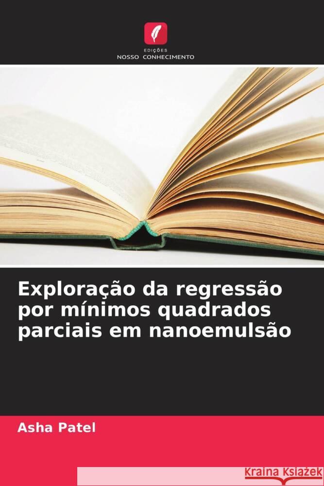 Explora??o da regress?o por m?nimos quadrados parciais em nanoemuls?o Asha Patel 9786208615611 Edicoes Nosso Conhecimento - książka