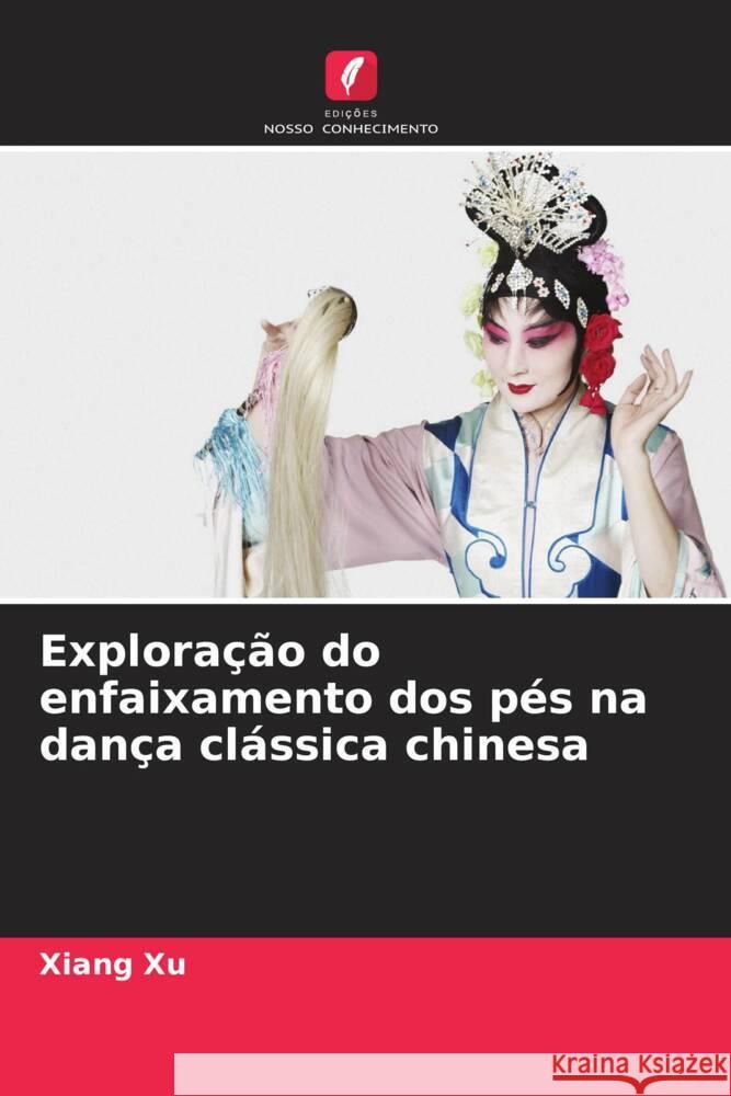 Exploração do enfaixamento dos pés na dança clássica chinesa Xu, Xiang 9786208538323 Edições Nosso Conhecimento - książka