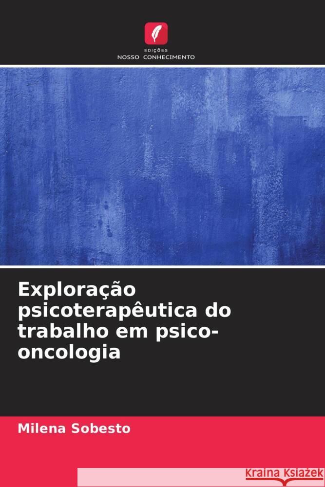 Exploração psicoterapêutica do trabalho em psico-oncologia Sobesto, Milena 9786207108879 Edições Nosso Conhecimento - książka