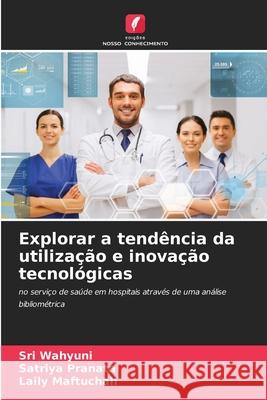 Explorar a tendência da utilização e inovação tecnológicas Wahyuni, Sri, Pranata, Satriya, Maftuchah, Laily 9786208802806 Edições Nosso Conhecimento - książka
