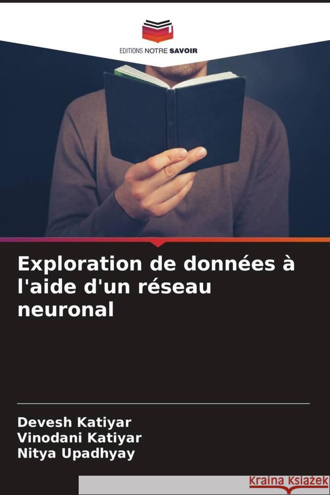 Exploration de donn?es ? l'aide d'un r?seau neuronal Devesh Katiyar Vinodani Katiyar Nitya Upadhyay 9786207435166 Editions Notre Savoir - książka