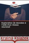 Exploration de donn?es ? l'aide d'un r?seau neuronal Devesh Katiyar Vinodani Katiyar Nitya Upadhyay 9786207435166 Editions Notre Savoir