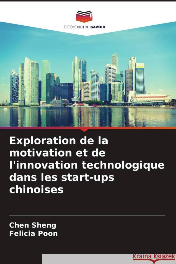 Exploration de la motivation et de l'innovation technologique dans les start-ups chinoises Sheng, Chen, Poon, Felicia 9786206503651 Editions Notre Savoir - książka