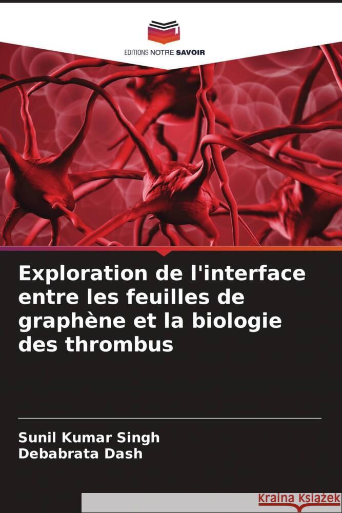 Exploration de l'interface entre les feuilles de graphène et la biologie des thrombus Singh, Sunil Kumar, Dash, Debabrata 9786208576165 Editions Notre Savoir - książka