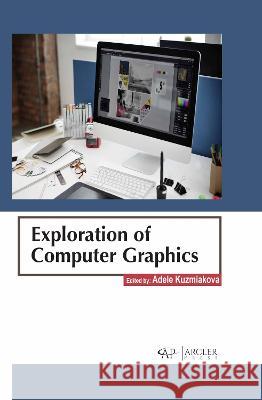 Exploration of Computer Graphics Adele Kuzmiakova 9781774694435 Arcler Press - książka
