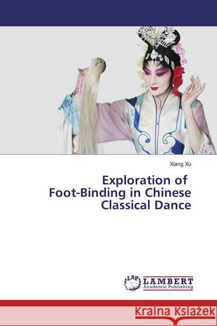 Exploration of Foot-Binding in Chinese Classical Dance Xu, Xiang 9783659865404 LAP Lambert Academic Publishing - książka