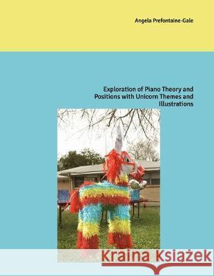 Exploration of Piano Theory and Positions with Unicorn Themes and Illustrations Angela M. Prefontaine-Gale 9781690886129 Independently Published - książka