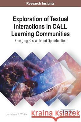 Exploration of Textual Interactions in CALL Learning Communities: Emerging Research and Opportunities White, Jonathan R. 9781522521426 Information Science Reference - książka
