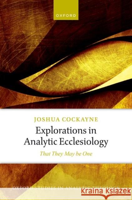 Explorations in Analytic Ecclesiology: That They May Be One Cockayne, Joshua 9780192844606 Oxford University Press - książka